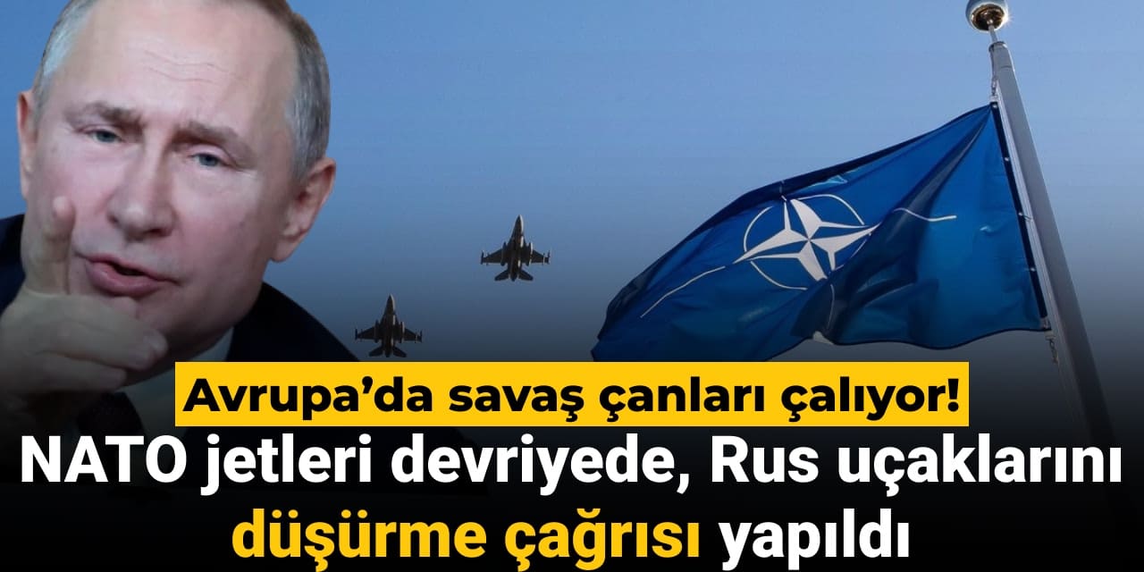 avrupada savas canlari caliyor nato jetleri devriyede rus ucaklarini dusurme cagrisi yapildi zrQ3agcx
