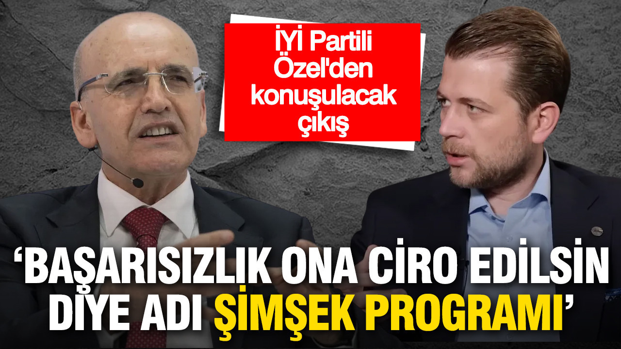 İYİ Partili Özel’den Sert Eleştiriler: “Başarısızlık ‘Şimşek’ Programı ile Maskeleniyor”